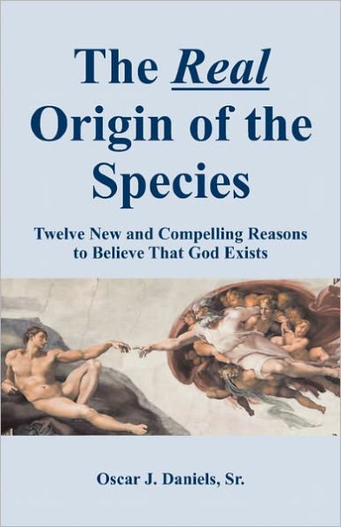 The Real Origin of the Species: Twelve New and Compelling Reasons to Believe That God Exists