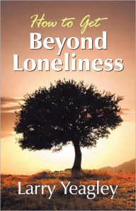 Title: How to Get Beyond Loneliness, Author: Larry Yeagley