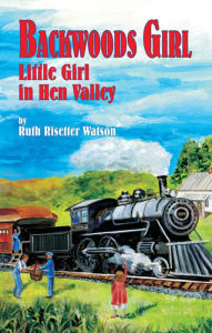 Title: Backwoods Girl: Little Girl in Hen Valley, Author: Ruth Watson