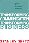 Title: Transforming Communication, Transforming Business : Building Responsive and Responsible Workplaces / Edition 1, Author: Stanley A. Deetz