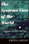 Title: The Systems View of the World: A Holistic Vision for Our Time / Edition 1, Author: Ervin Laszlo