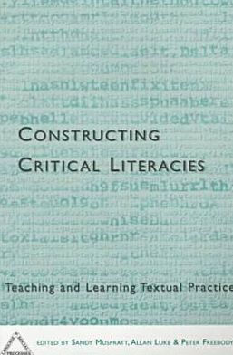 Constructing Critical Literacies: Teaching and Learning Textual Practice