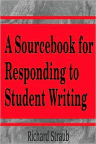Title: SourceBook for Responding to Student Writing / Edition 1, Author: Richard Straub