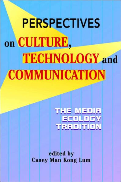 Perspectives on Culture, Technology And Communication : The Media Ecology Tradition