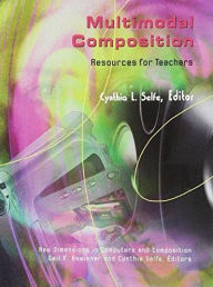 Title: Multimodal Composition: Resources for Teachers / Edition 1, Author: Cynthia L. Selfe