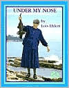 Title: Under My Nose (Meet the Author Series), Author: Lois Ehlert