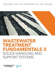 Title: Wastewater Treatment Fundamentals II: Solids Handling and Support Systems, Author: Water Environment Federation