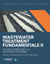 Title: Wastewater Treatment Fundamentals II-- Solids Handling and Support Systems Operator Certification Study Questions, Author: Water Environment Federation