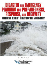 Title: Disaster and Emergency Planning for Preparedness, Response, and Recovery: Promoting Resilient Infrastructure and Community, Author: Water Environment Federation