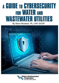 Title: A Guide to Cybersecurity for Water and Wastewater Utilities, Author: Steve Mustard