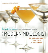 Title: The Modern Mixologist: Contemporary Classic Cocktails, Author: Tony Abou-Ganim