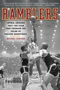 Title: Ramblers: Loyola Chicago 1963 - The Team that Changed the Color of College Basketball, Author: Michael  Lenehan