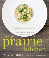 Title: New Prairie Kitchen: Stories and Seasonal Recipes from Chefs, Farmers, and Artisans of the Great Plains, Author: Summer Miller