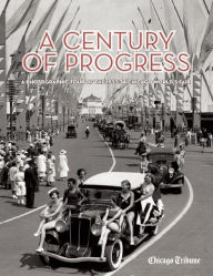 Title: A Century of Progress: A Photographic Tour of the 1933-34 Chicago World's Fair, Author: Chicago Tribune Staff