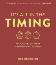 Title: It's All in the Timing: Plan, Cook, and Serve Great Meals with Confidence, Author: Gail Monaghan