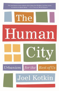 Title: The Human City: Urbanism for the Rest of Us, Author: Joel Kotkin