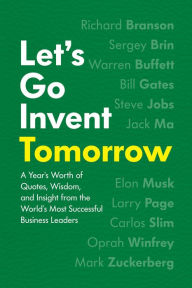 Title: Let's Go Invent Tomorrow: A Year's Worth of Quotes, Wisdom, and Insight from the World's Most Successful Business Leaders, Author: Bruce L Fields