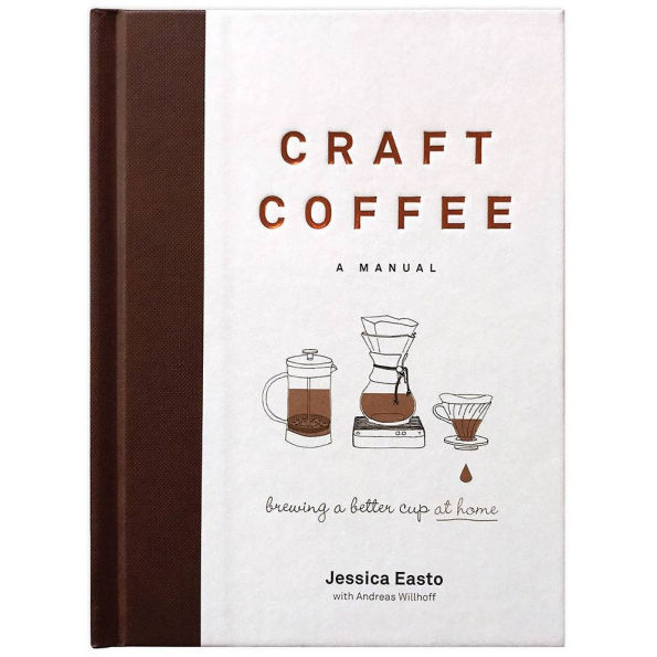 Craft Coffee: a Manual: Brewing Better Cup at Home