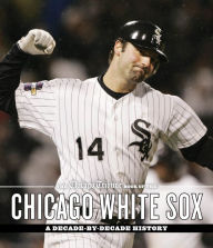 Title: The Chicago Tribune Book of the Chicago White Sox: A Decade-by-Decade History, Author: Chicago Tribune Staff