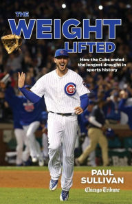 Title: The Weight Lifted: How the Cubs Ended the Longest Drought in Sports History, Author: Paul Sullivan