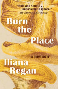 Free download ebooks italiano Burn the Place: A Memoir 9781982157777 by Iliana Regan (English Edition) PDB