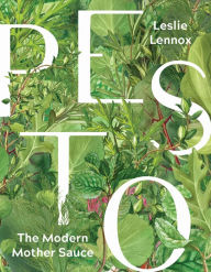 Title: Pesto: The Modern Mother Sauce: More Than 90 Inventive Recipes That Start with Homemade Pestos, Author: Leslie Lennox