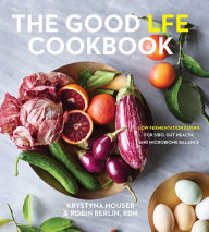 Bestseller books 2018 free download The Good LFE Cookbook: Low Fermentation Eating for SIBO, Gut Health, and Microbiome Balance by Krystyna Houser, Robin Berlin RDN, Mark Pimentel MD, Ali Rezaie MD 9781572843073 English version
