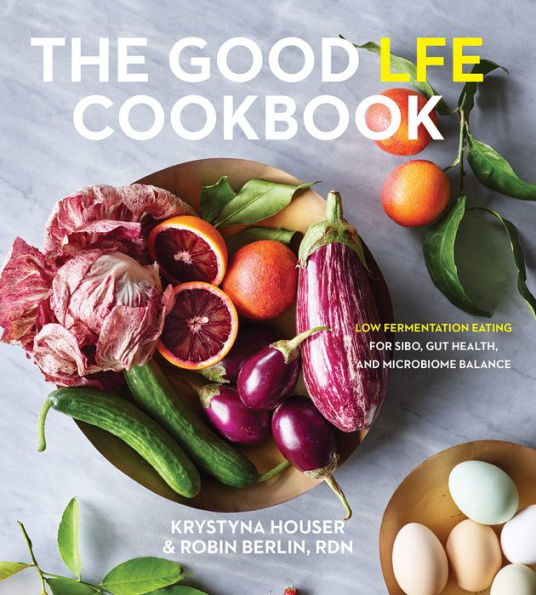 The Good LFE Cookbook: Low Fermentation Eating for SIBO, Gut Health, and Microbiome Balance