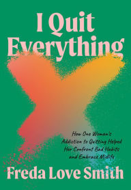 Pdf books torrents free download I Quit Everything: How One Woman's Addiction to Quitting Helped Her Confront Bad Habits and Embrace Midlife