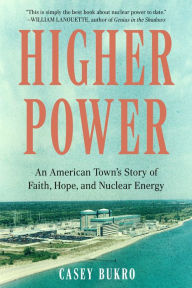 Title: Higher Power: An American Town's Story of Faith, Hope, and Nuclear Energy, Author: Casey Bukro
