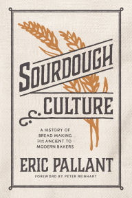 Title: Sourdough Culture: A History of Bread Making from Ancient to Modern Bakers, Author: Eric Pallant