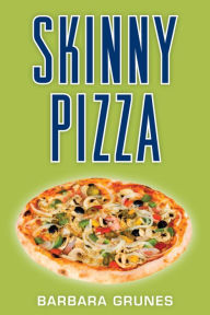 Title: Skinny Pizza: Over 100 healthy recipes for America's favorite food, Author: Barbara Grunes