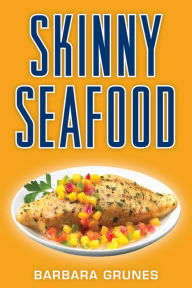 Title: Skinny Seafood: Over 100 delectable low-fat recipes for preparing nature's underwater bounty, Author: Barbara Grunes