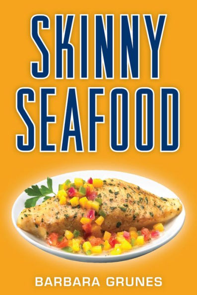 Skinny Seafood: Over 100 delectable low-fat recipes for preparing nature's underwater bounty