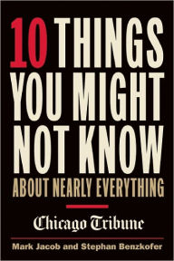Title: 10 Things You Might Not Know About Nearly Everything: A collection of fascinating historical, scientific and cultural facts about people, places and things, Author: Mark Jacob