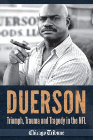 Title: Duerson: Triumph, Trauma and Tragedy in the NFL, Author: Chicago Tribune Staff