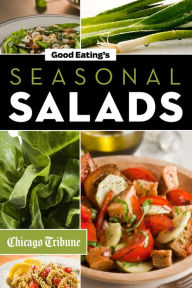 Title: Good Eating's Seasonal Salads: Fresh and Creative Recipes for Spring, Summer, Winter and Fall, Author: Chicago Tribune Staff