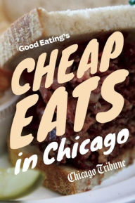 Title: Good Eating's Cheap Eats in Chicago: A Neighborhood Guide to Dining Out on a Budget at the City and Suburbs' Best Restaurants, Author: Chicago Tribune Staff