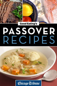 Title: Good Eating's Passover Recipes: Traditional and Unique Recipes for the Seder Meal and Holiday Week, Author: Chicago Tribune Staff