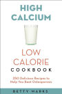 The High-Calcium Low-Calorie Cookbook: 250 Delicious Recipes to Help You Beat Osteoporosis