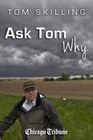 Title: Ask Tom Why: Tom Skilling on meteorology, weather and natural disasters, Author: Tom Skilling