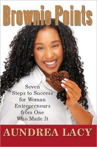 Title: Brownie Points: Seven Steps to Success for Woman Entrepreneurs from One Who Made It, Author: Aundrea Lacy