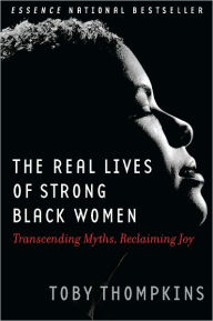 Title: Real Lives of Strong Black Women: Transcending Myths, Reclaiming Joy, Author: Toby Thompkins