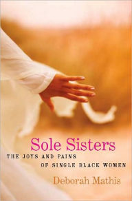 Title: Sole Sisters: The Joys and Pains of Single Black Women, Author: Deborah Mathis