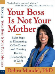 Title: Your Boss Is Not Your Mother: Eight Steps to Eliminating Office Drama and Creating Positive Relationships at Work, Author: Debra Mandel