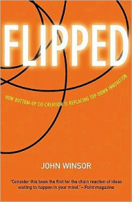 Title: Flipped: How Bottom-Up Co-Creation is Replacing Top-Down Innovation, Author: Winsor