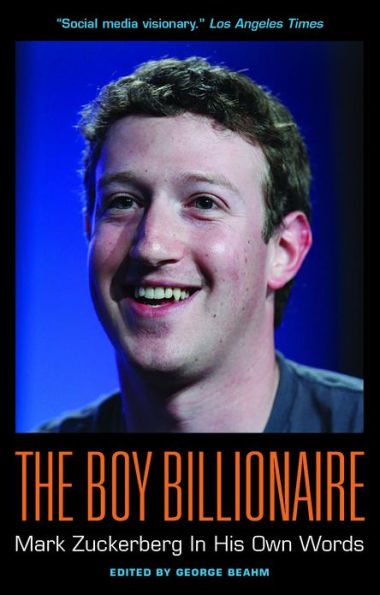 The Boy Billionaire: Mark Zuckerberg In His Own Words