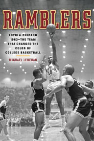 Title: Ramblers: Loyola Chicago 1963 -- The Team that Changed the Color of College Basketball, Author: Michael  Lenehan