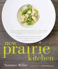 Title: New Prairie Kitchen: Stories and Seasonal Recipes from Chefs, Farmers, and Artisans of the Great Plains, Author: Summer Miller