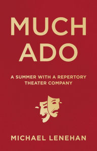 Title: Much Ado: A Summer with a Repertory Theater Company, Author: Michael  Lenehan